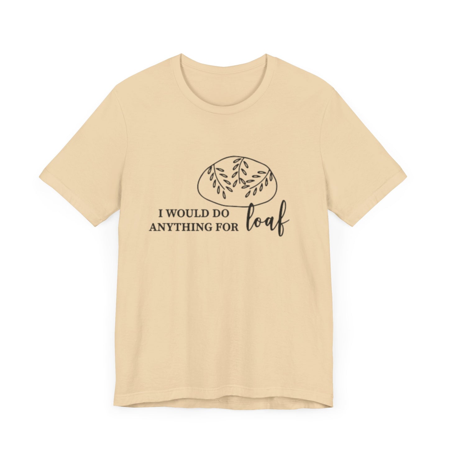 Funny Bread Lover Tee - I Would Do Anything for Loaf